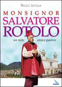 Monsignor Salvatore Rotolo. Un mite eroico pastore Monsignor Salvatore Rotolo. Un mite eroico pastore