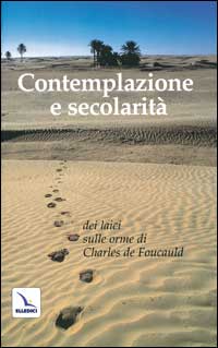 Contemplazione e secolarità dei laici sulle orme di Charles de Foucau ld Contemplazione e secolarità dei laici sulle orme di Charles de Foucau ld