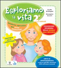 Esploriamo la Vita. Educazione Religiosa nella Scuola dell'Infanzia. Quaderno Operativo Per Piccoli Esploratori. Livello 2 Esploriamo la Vita. Educazione Religiosa nella Scuola dell'Infanzia. Quaderno Operativo Per Piccoli Esploratori. Livello 2