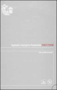 Agenda Liturgico Pastorale 2007/2008. Rito ambrosiano Agenda Liturgico Pastorale 2007/2008. Rito ambrosiano