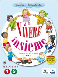 Testo di Irc Per le Classi 4, 5. Scuola Primaria. Con Schede di Verifica e la Mia Piccola Bibbia. Vivere Insieme Testo di Irc Per le Classi 4, 5. Scuola Primaria. Con Schede di Verifica e la Mia Piccola Bibbia. Vivere Insieme