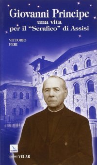 Giovanni Principe. Una vita per il "Serafico" di Assisi