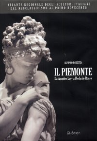 Atlante regionale degli scultori italiani dal Neoclassicismo al primo Novecento. Il Piemonte. Da Amedeo Lavy a Medardo Rosso