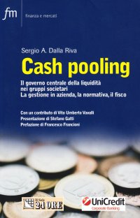 Cash pooling. Il governo centrale della liquidità nei gruppi societari. La gestione in azienda, la normativa, il fisco