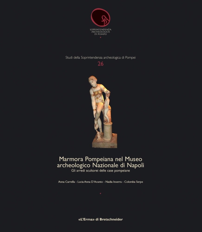 Marmora Pompeiana nel Museo Archeologico Nazionale di Napoli. Gli Arredi Scultorei delle Case Pompeiane Marmora Pompeiana nel Museo Archeologico Nazionale di Napoli. Gli Arredi Scultorei delle Case Pompeiane