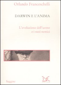 Darwin e L'Anima. L'Evoluzione dell'Uomo e i Suoi Nemici Darwin e L'Anima. L'Evoluzione dell'Uomo e i Suoi Nemici