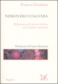 Nessun Dio ci Salverà. Riflessioni sulla Sinistra Italiana tra Sconfitta e Speranza Nessun Dio ci Salverà. Riflessioni sulla Sinistra Italiana tra Sconfitta e Speranza
