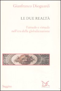 Le due realtà. Fattuale e virtuale nell'era della globalizzazione Le due realtà. Fattuale e virtuale nell'era della globalizzazione