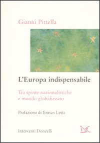 L'Europa indispensabile. Tra spinte nazionalistiche e mondo globalizzato L'Europa indispensabile. Tra spinte nazionalistiche e mondo globalizzato