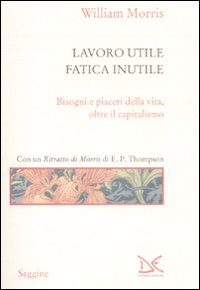 Lavoro Utile, Fatica Inutile. Bisogni e Piaceri della Vita, Oltre il Capitalismo Lavoro Utile, Fatica Inutile. Bisogni e Piaceri della Vita, Oltre il Capitalismo