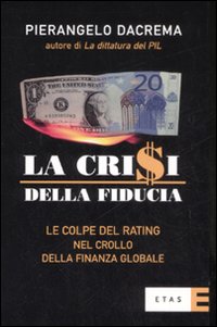 La crisi della fiducia. Le colpe del rating nel crollo della finanza globale La crisi della fiducia. Le colpe del rating nel crollo della finanza globale