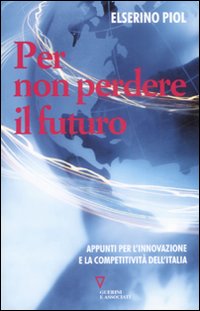 Per non perdere il futuro. Appunti per l'innovazione e la competitività dell'Italia Per non perdere il futuro. Appunti per l'innovazione e la competitività dell'Italia