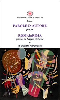 Parole d'autore poesie. Roma in rima poesie in lingua italiana e dialetto romanesco Parole d'autore poesie. Roma in rima poesie in lingua italiana e dialetto romanesco