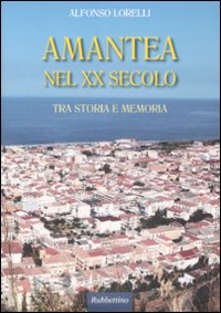 Amantea nel XX Secolo. Tra Storia e Memoria Amantea nel XX Secolo. Tra Storia e Memoria