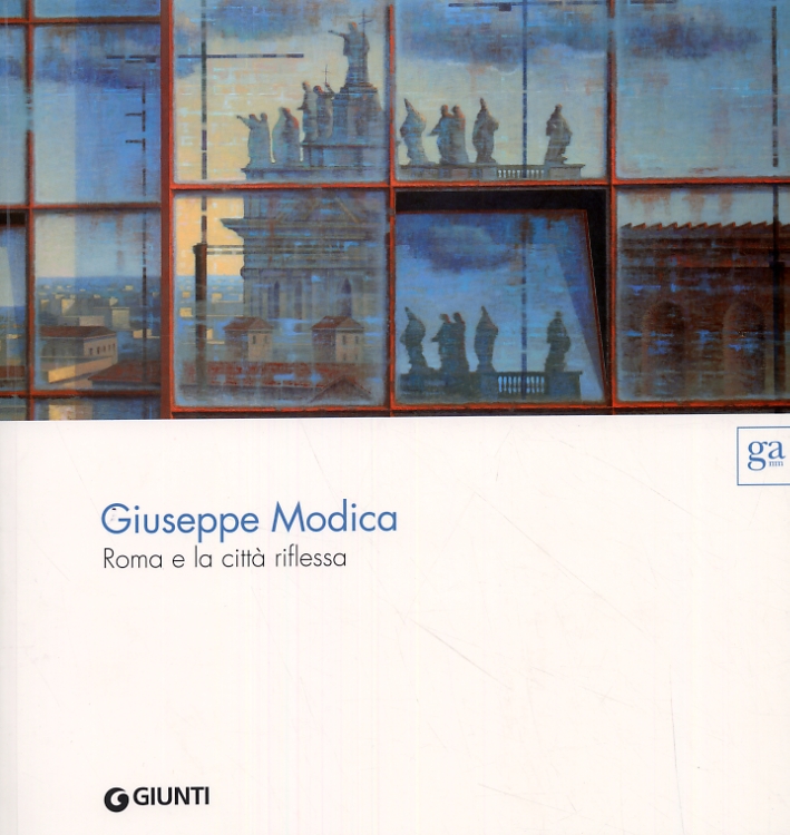 Giuseppe Modica. Roma e la città riflessa Giuseppe Modica. Roma e la città riflessa