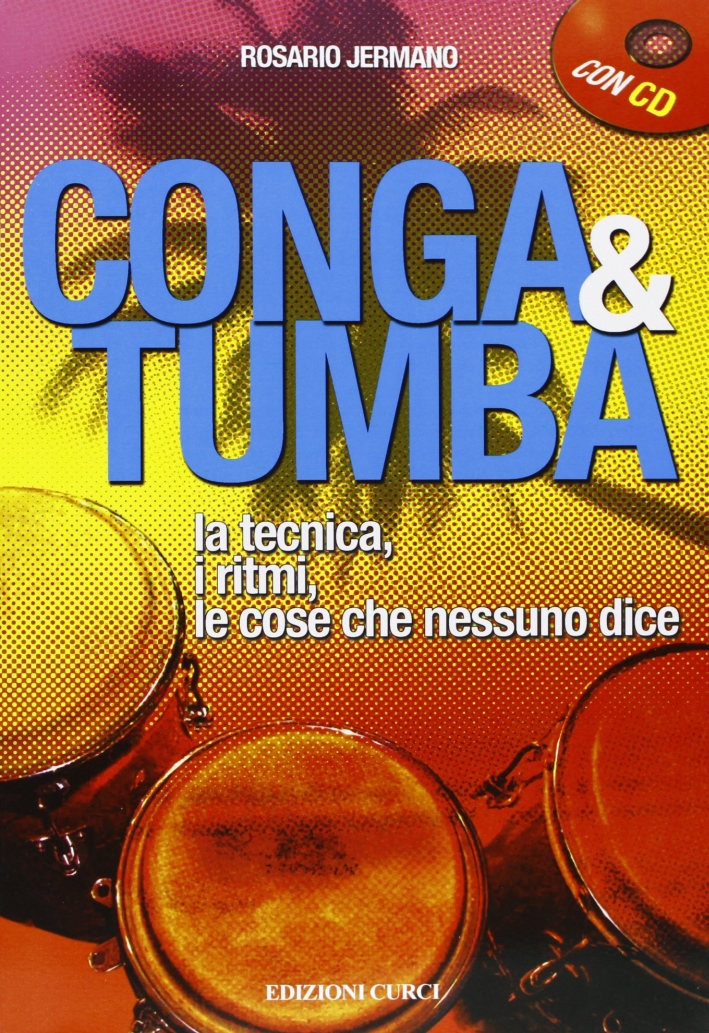 Conga e Tumba. La tecnica, i ritmi, le cose che nessun dice. Con CD Audio Conga e Tumba. La tecnica, i ritmi, le cose che nessun dice. Con CD Audio