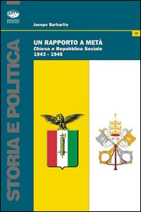 Un Rapporto a Metà. Chiesa e Repubblica Sociale (1943-1945) Un Rapporto a Metà. Chiesa e Repubblica Sociale (1943-1945)
