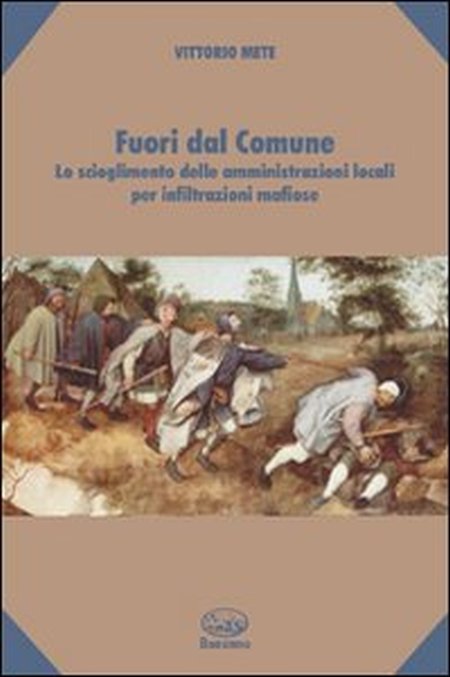 Fuori dal Comune. Lo Scioglimento delle Amministrazioni Locali per Infiltrazioni Mafiose Fuori dal Comune. Lo Scioglimento delle Amministrazioni Locali per Infiltrazioni Mafiose