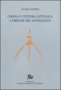 Chiesa e cultura cattolica a Firenze nel Novecento Chiesa e cultura cattolica a Firenze nel Novecento