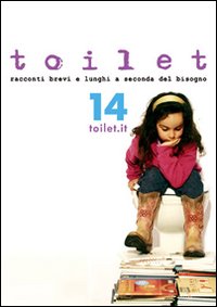 Toilet. Racconti brevi e lunghi a seconda del bisogno. Vol. 14 Toilet. Racconti brevi e lunghi a seconda del bisogno. Vol. 14