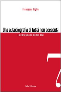 Una autobiografia di fatti non accaduti. La narrativa di Walter Siti Una autobiografia di fatti non accaduti. La narrativa di Walter Siti