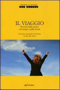 Il viaggio. Percorsi nello spazio, nel tempo e nella mente Il viaggio. Percorsi nello spazio, nel tempo e nella mente