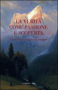 La verità come passione scoperta. Conversazioni e testimonianze La verità come passione scoperta. Conversazioni e testimonianze