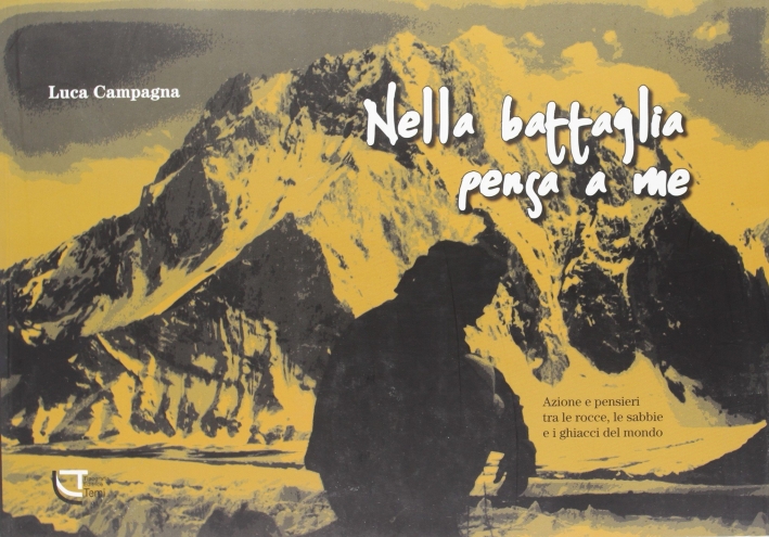 Nella battaglia pensa a me. Azione e pensieri tra le rocce, le sabbie e i ghiacci del mondo Nella battaglia pensa a me. Azione e pensieri tra le rocce, le sabbie e i ghiacci del mondo