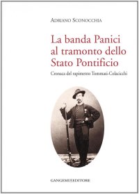 La banda Panici al tramonto dello Stato Pontificio. Cronaca del rapimento Tommasi-Colacicchi
