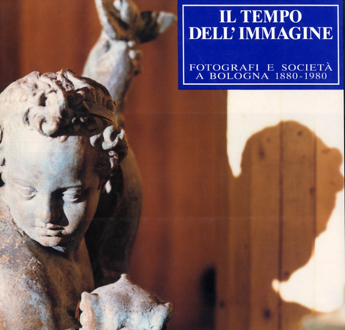 Il Tempo dell'Immagine. Fotografi e Società a Bologna 1880-1980 Il Tempo dell'Immagine. Fotografi e Società a Bologna 1880-1980