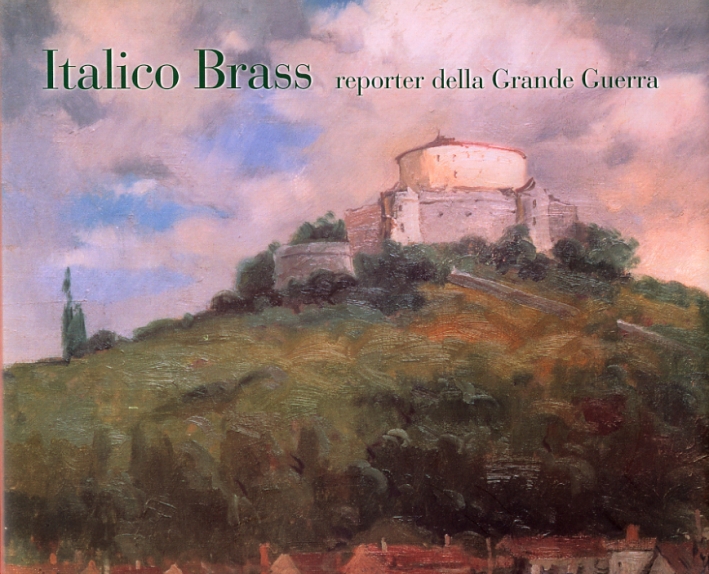Italico Brass. Reporter della Grande Guerra Italico Brass. Reporter della Grande Guerra
