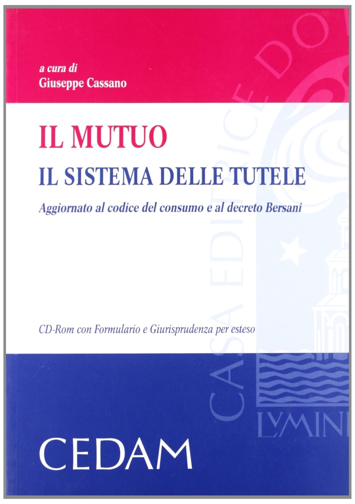 Il Mutuo. Il Sistema delle Tutele. Aggiornato al Codice del Consumo e al Decreto Bersani. Con CD-ROM Il Mutuo. Il Sistema delle Tutele. Aggiornato al Codice del Consumo e al Decreto Bersani. Con CD-ROM