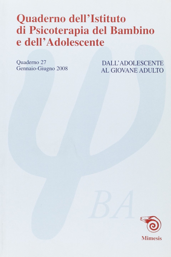 Quaderno dell'Istituto di psicoterapia del bambino e dell'adolescente. Vol. 27: Dall'adolescente all'adulto Quaderno dell'Istituto di psicoterapia del bambino e dell'adolescente. Vol. 27: Dall'adolescente all'adulto