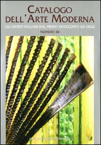 Catalogo dell'arte moderna. Vol. 44: Gli artisti italiani dal primo novecento ad oggi Catalogo dell'arte moderna. Vol. 44: Gli artisti italiani dal primo novecento ad oggi