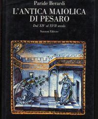 L'antica maiolica di Pesaro. Dal XIV al XVII secolo