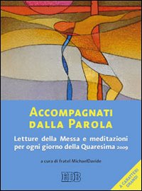 Accompagnati dalla parola. Letture della Messa e meditazioni per ogni giorno della Quaresima 2009 Accompagnati dalla parola. Letture della Messa e meditazioni per ogni giorno della Quaresima 2009