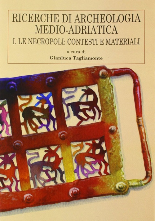 Ricerche di archeologia medio-adriatica. Vol. 1: Le necropoli: contesti e materiali Ricerche di archeologia medio-adriatica. Vol. 1: Le necropoli: contesti e materiali