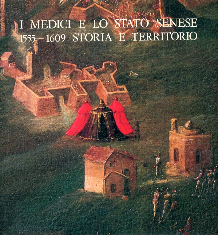 I Medici e lo stato senese 1555-1609. Storia e territorio I Medici e lo stato senese 1555-1609. Storia e territorio