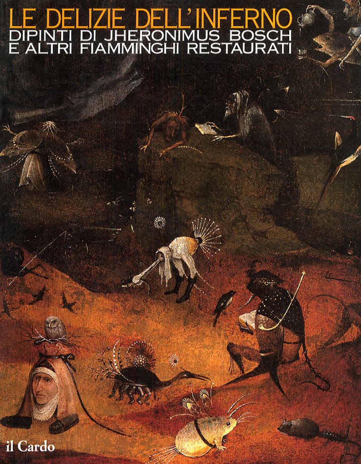 Le delizie dell'inferno. Dipinti di Jheronimus Bosch e altri fiamminghi restaurati Le delizie dell'inferno. Dipinti di Jheronimus Bosch e altri fiamminghi restaurati