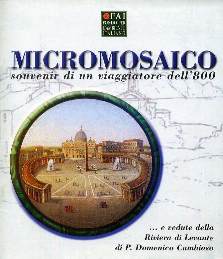 Micromosaico. Souvenir di un viaggiatore dell'800... e vedute della Riviera di Levante di Pasquale Domenico Cambiaso Micromosaico. Souvenir di un viaggiatore dell'800... e vedute della Riviera di Levante di Pasquale Domenico Cambiaso