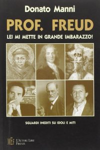 Prof. Freud. Lei mi mette in grande imbarazzo. Sguardi inediti su idoli e miti