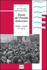 Storia del Partito Bolscevico. Dalle Origini al 1917. Storia del Partito Bolscevico. Dalle Origini al 1917.