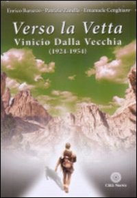 Verso la Vetta. Vinicio dalla Vecchia (1924-1954). con DVD e CD-ROM Verso la Vetta. Vinicio dalla Vecchia (1924-1954). con DVD e CD-ROM