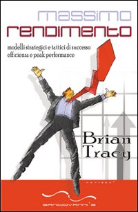 Massimo rendimento. Modelli strategici e tattici di successo, efficienza e peak performance. Massimo rendimento. Modelli strategici e tattici di successo, efficienza e peak performance.
