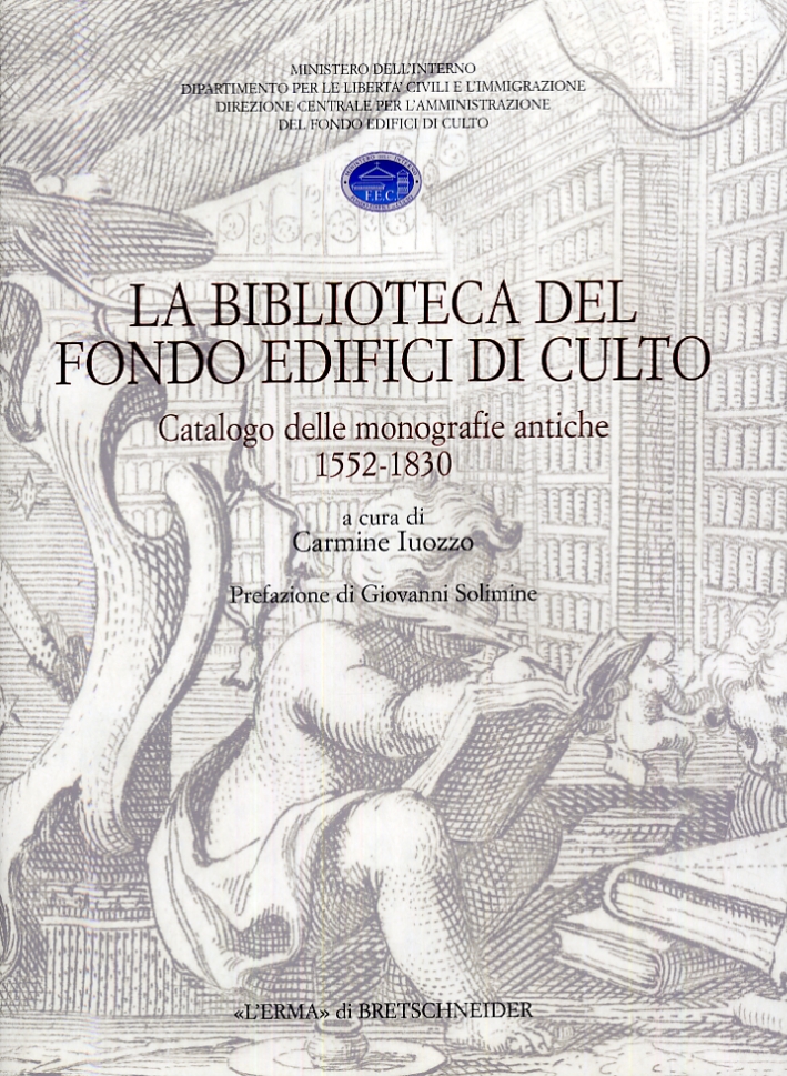 La Biblioteca del Fondo Edifici di Culto. Catalogo delle Monografie Antiche 1552-1830 La Biblioteca del Fondo Edifici di Culto. Catalogo delle Monografie Antiche 1552-1830