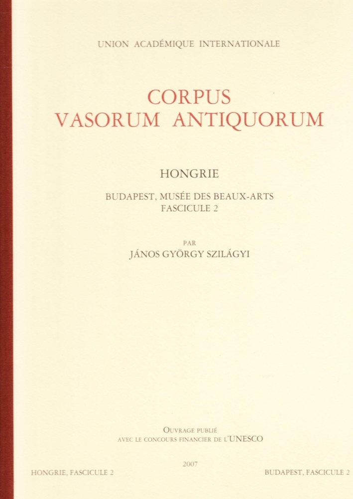 Corpus Vasorum Antiquorum. Hongrie. Vol. 2: Budapest. Musée des Beaux-Arts Corpus Vasorum Antiquorum. Hongrie. Vol. 2: Budapest. Musée des Beaux-Arts