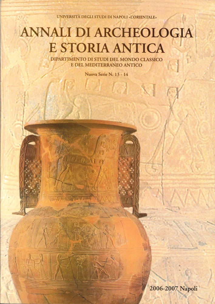 Annali di Archeologia e Storia Antica. Dipartimento di Studi del Mondo Classico e del Mediterraneo Antico. Nuova Serie. 13-14. 2006-2007 Annali di Archeologia e Storia Antica. Dipartimento di Studi del Mondo Classico e del Mediterraneo Antico. Nuova Serie. 13-14. 2006-2007