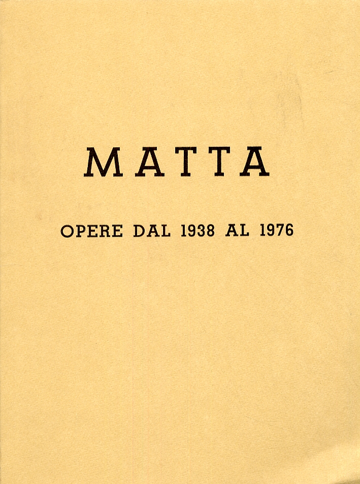 Matta. Opere dal 1938 al 1976. Matta. Opere dal 1938 al 1976.