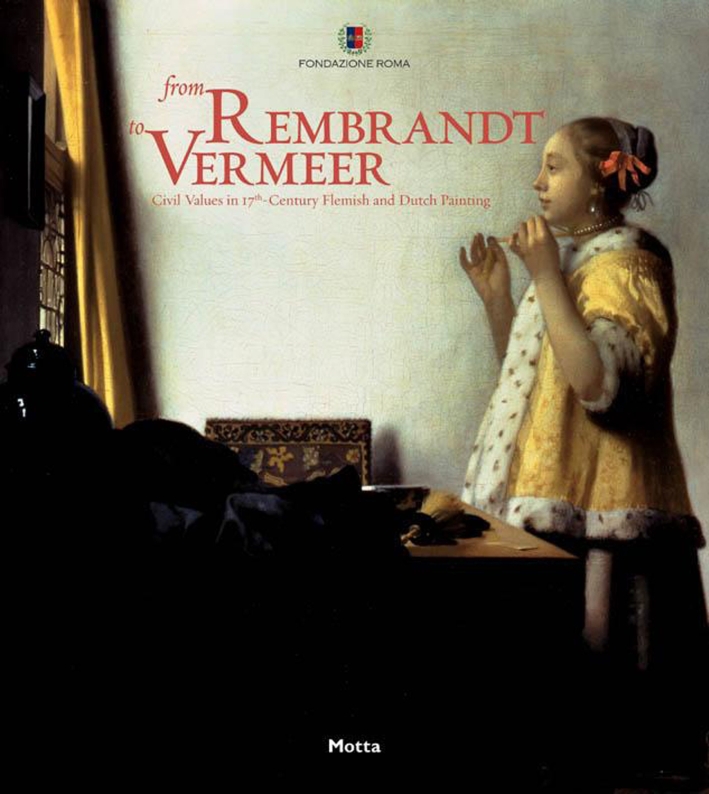 From Rembrandt to Vermeer. Civil Values in 17th Century Flemish and Dutch Painting. Masterpieces of the Gemäldegalerie in Berlin From Rembrandt to Vermeer. Civil Values in 17th Century Flemish and Dutch Painting. Masterpieces of the Gemäldegalerie in Berlin