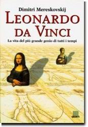 Leonardo da Vinci. La vita del più grande genio di tutti i tempi